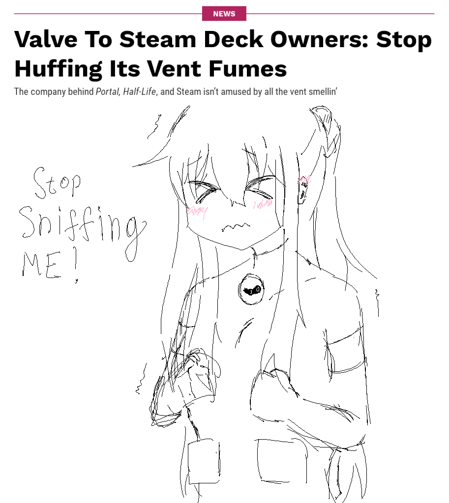 news: valve to steam deck owners: stop huffing its vent fumes
'the company behind portal half-life and steam isn't amused by all the vent smellin''

pictured is steamdeck-chan, saying 'stop sniffing me!' with a >~< face